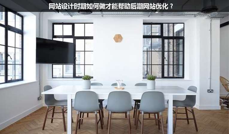 網(wǎng)站設(shè)計時期如何做才能幫助后期網(wǎng)站優(yōu)化？