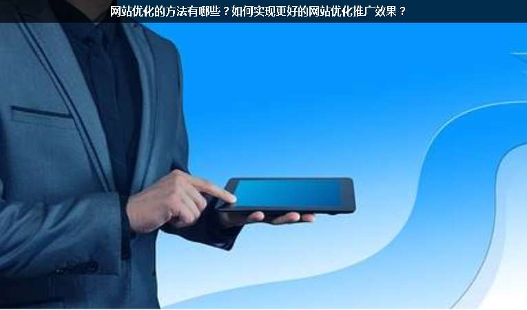 網站優化的方法有哪些？如何實現更好的網站優化推廣效果？